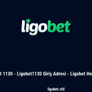 Ligobet 1130 - Ligobet1130 Giriş Adresi - Ligobet Hesap Aç