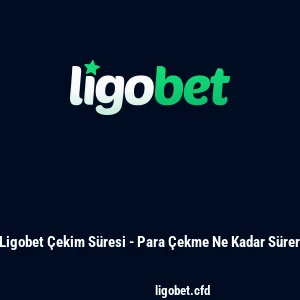 Ligobet Çekim Süresi - Para Çekme Ne Kadar Sürer