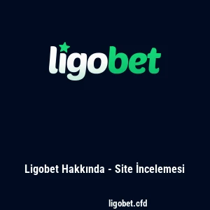 Ligobet Hakkında - Site İncelemesi