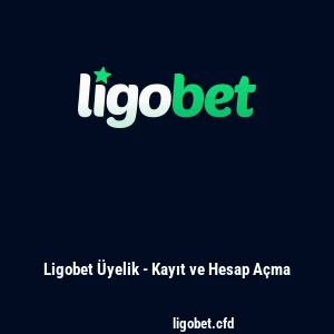 Ligobet Üyelik - Kayıt ve Hesap Açma